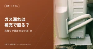 ガス漏れは補充で直る？ 見積りで確かめるのは1点